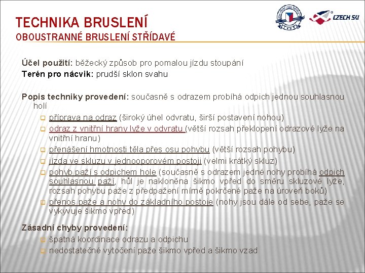 TECHNIKA BRUSLENÍ OBOUSTRANNÉ BRUSLENÍ STŘÍDAVÉ Účel použití: běžecký způsob pro pomalou jízdu stoupání Terén