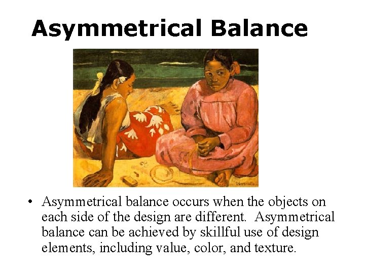 Asymmetrical Balance • Asymmetrical balance occurs when the objects on each side of the