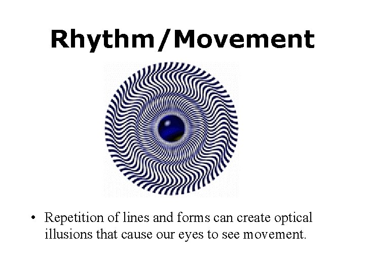 Rhythm/Movement • Repetition of lines and forms can create optical illusions that cause our