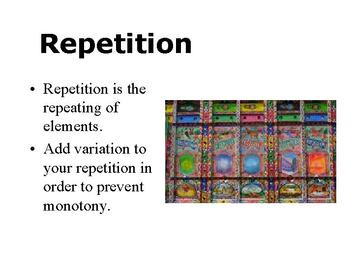 Repetition • Repetition is the repeating of elements. • Add variation to your repetition