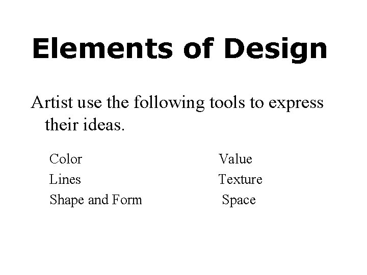 Elements of Design Artist use the following tools to express their ideas. Color Lines