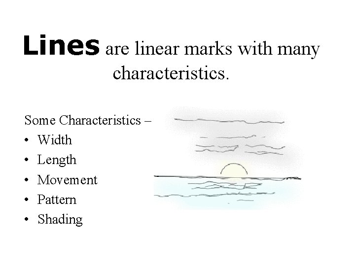 Lines are linear marks with many characteristics. Some Characteristics – • Width • Length