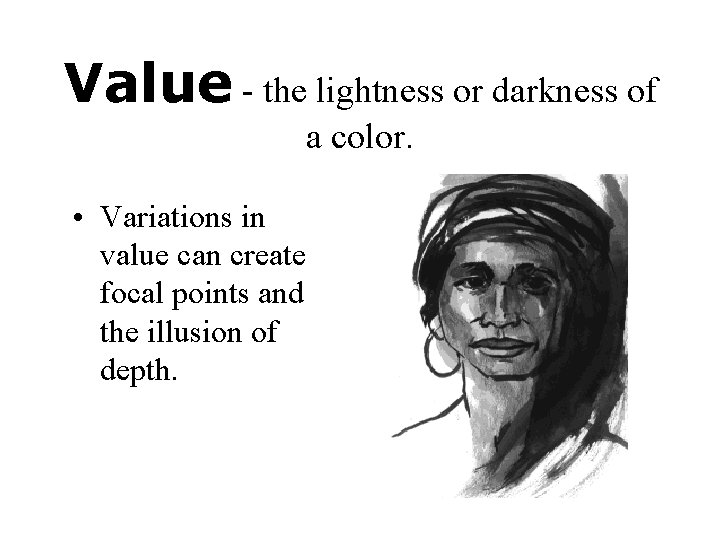 Value - the lightness or darkness of a color. • Variations in value can