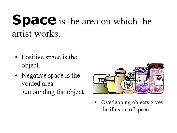 Space is the area on which the artist works. • Positive space is the