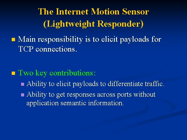 The Internet Motion Sensor (Lightweight Responder) n Main responsibility is to elicit payloads for