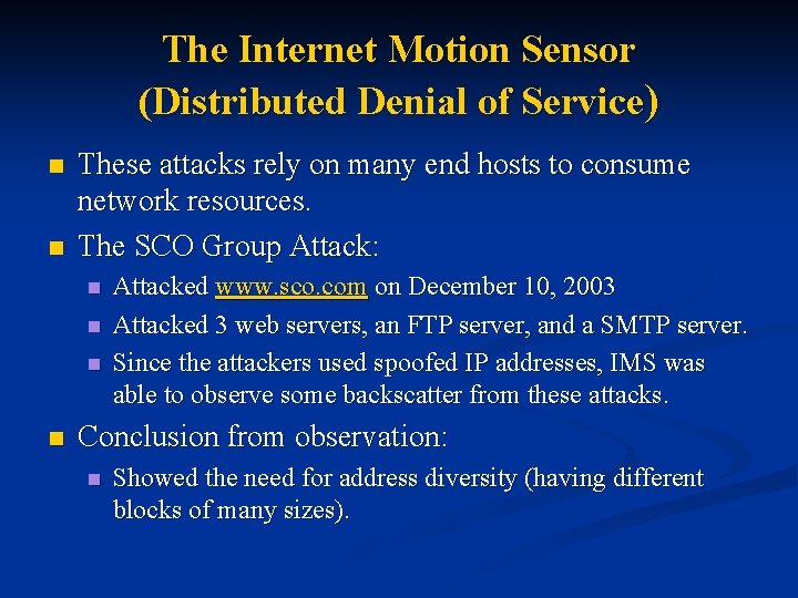 The Internet Motion Sensor (Distributed Denial of Service) n n These attacks rely on