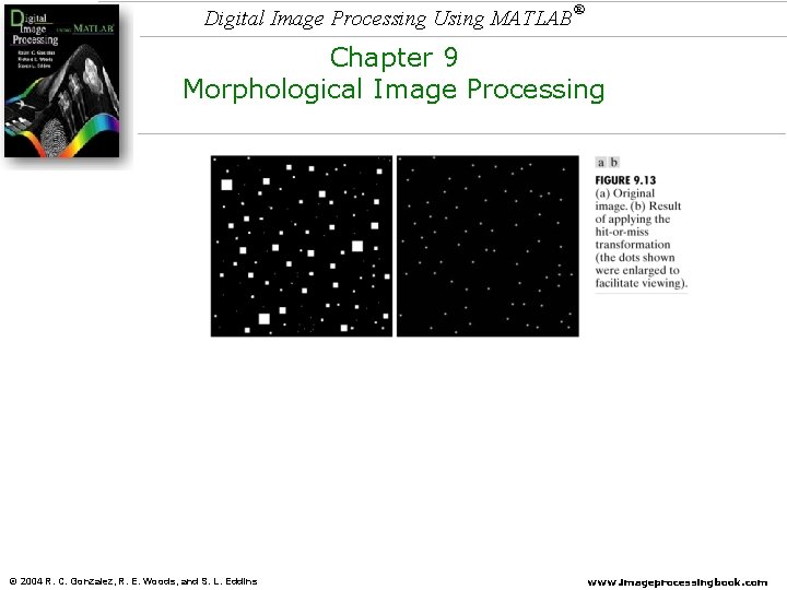Digital Image Processing Using MATLAB ® Chapter 9 Morphological Image Processing © 2004 R. Digital Image Processing Using MATLAB ® Chapter 9 Morphological Image Processing © 2004 R.