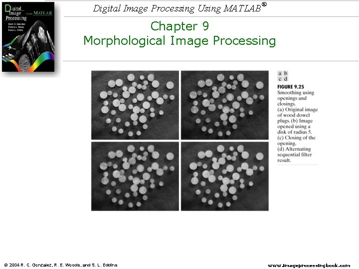 Digital Image Processing Using MATLAB ® Chapter 9 Morphological Image Processing © 2004 R. Digital Image Processing Using MATLAB ® Chapter 9 Morphological Image Processing © 2004 R.