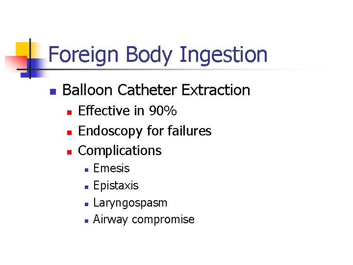 Foreign Body Ingestion n Balloon Catheter Extraction n Effective in 90% Endoscopy for failures