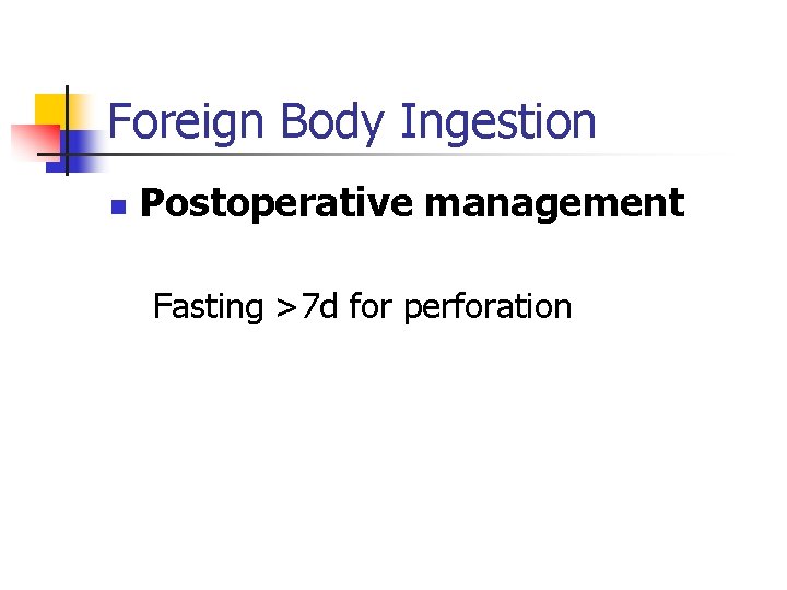 Foreign Body Ingestion n Postoperative management Fasting >7 d for perforation 