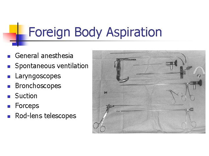 Foreign Body Aspiration n n n General anesthesia Spontaneous ventilation Laryngoscopes Bronchoscopes Suction Forceps