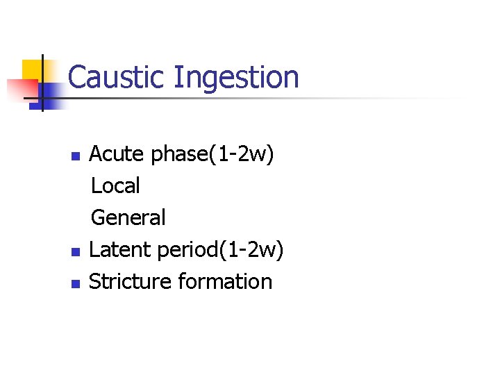 Caustic Ingestion n Acute phase(1 -2 w) Local General Latent period(1 -2 w) Stricture