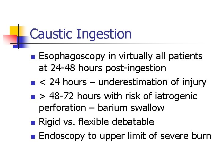 Caustic Ingestion n n Esophagoscopy in virtually all patients at 24 -48 hours post-ingestion