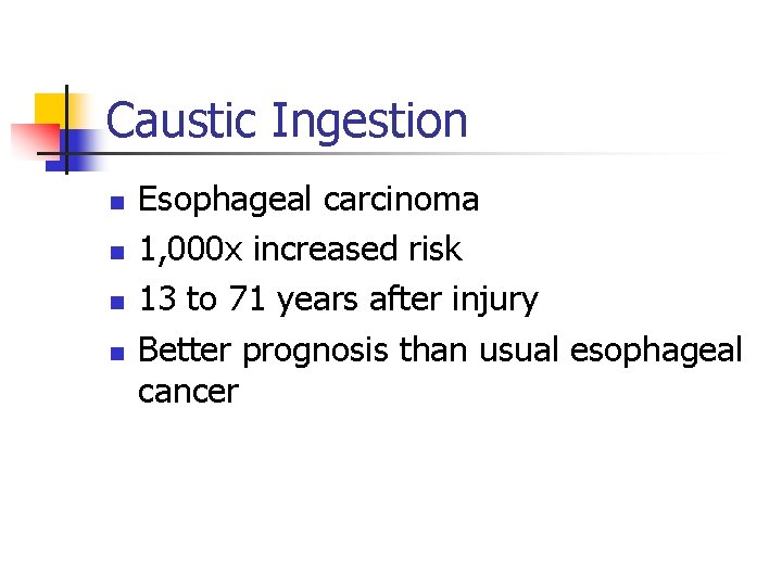 Caustic Ingestion n n Esophageal carcinoma 1, 000 x increased risk 13 to 71
