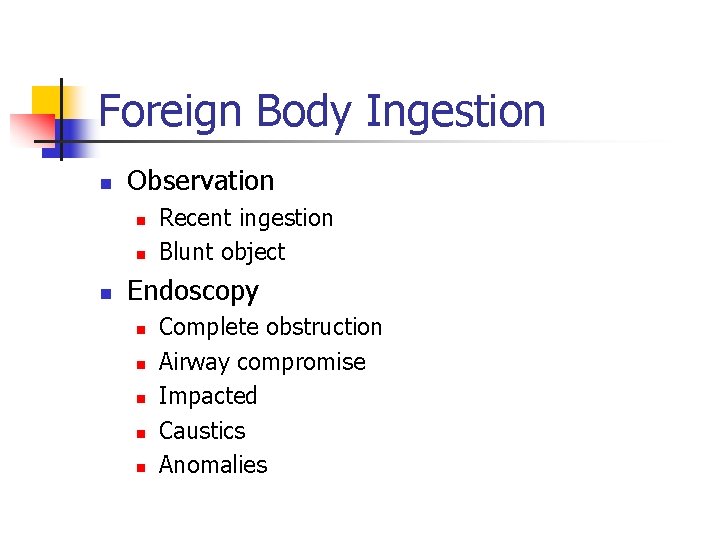 Foreign Body Ingestion n Observation n Recent ingestion Blunt object Endoscopy n n n