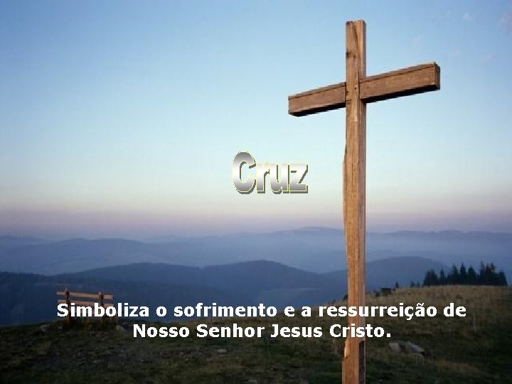 Simboliza o sofrimento e a ressurreição de Nosso Senhor Jesus Cristo. 