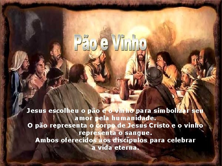 Jesus escolheu o pão e o vinho para simbolizar seu amor pela humanidade. O