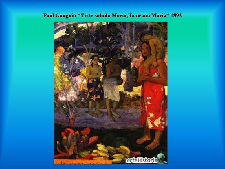 Paul Gauguin “Yo te saludo María, Ia orana María” 1892 