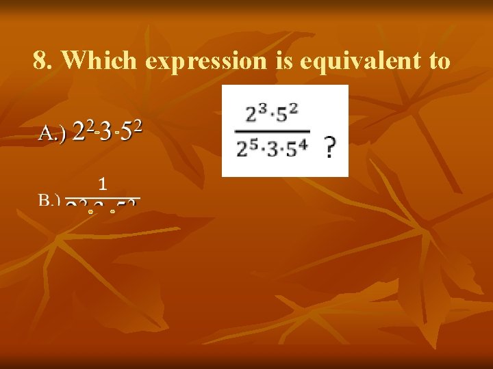 8. Which expression is equivalent to 