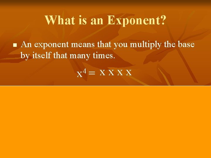 What is an Exponent? n An exponent means that you multiply the base by