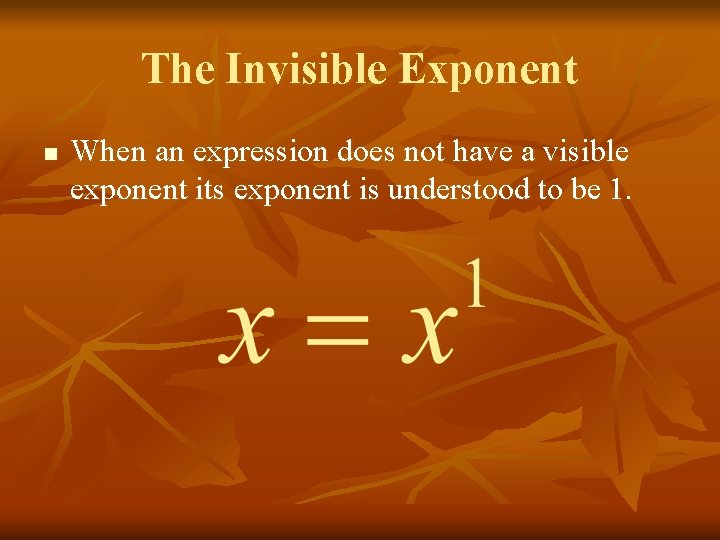 The Invisible Exponent n When an expression does not have a visible exponent its