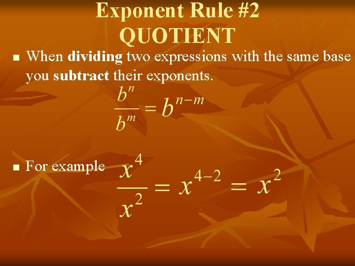 Exponent Rule #2 QUOTIENT n n When dividing two expressions with the same base