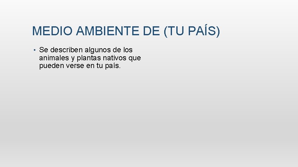 MEDIO AMBIENTE DE (TU PAÍS) • Se describen algunos de los animales y plantas