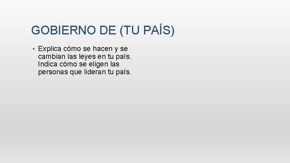 GOBIERNO DE (TU PAÍS) • Explica cómo se hacen y se cambian las leyes