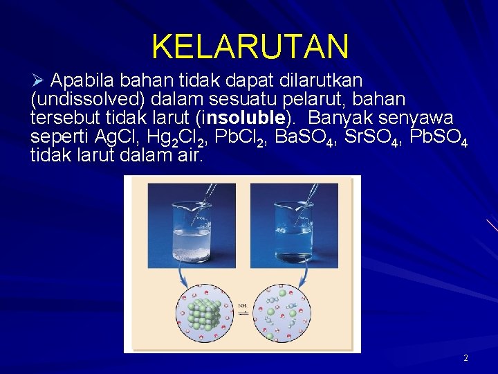KELARUTAN Ø Apabila bahan tidak dapat dilarutkan (undissolved) dalam sesuatu pelarut, bahan tersebut tidak