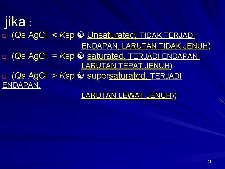  jika : q (Qs Ag. Cl < Ksp Unsaturated, TIDAK TERJADI ENDAPAN, LARUTAN