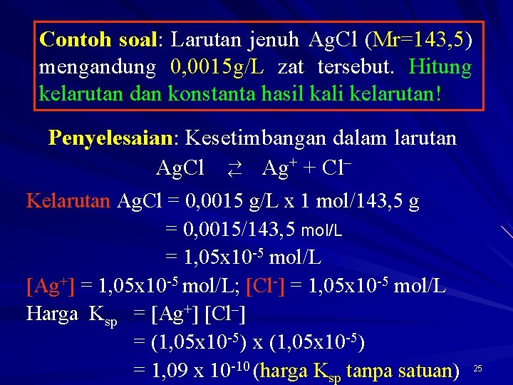 Contoh soal: Larutan jenuh Ag. Cl (Mr=143, 5) mengandung 0, 0015 g/L zat tersebut.