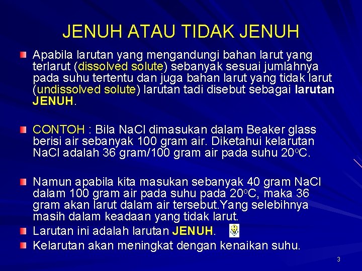 JENUH ATAU TIDAK JENUH Apabila larutan yang mengandungi bahan larut yang terlarut (dissolved solute)