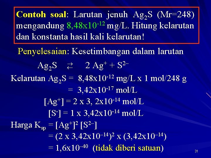 Contoh soal: Larutan jenuh Ag 2 S (Mr=248) mengandung 8, 48 x 10 -12