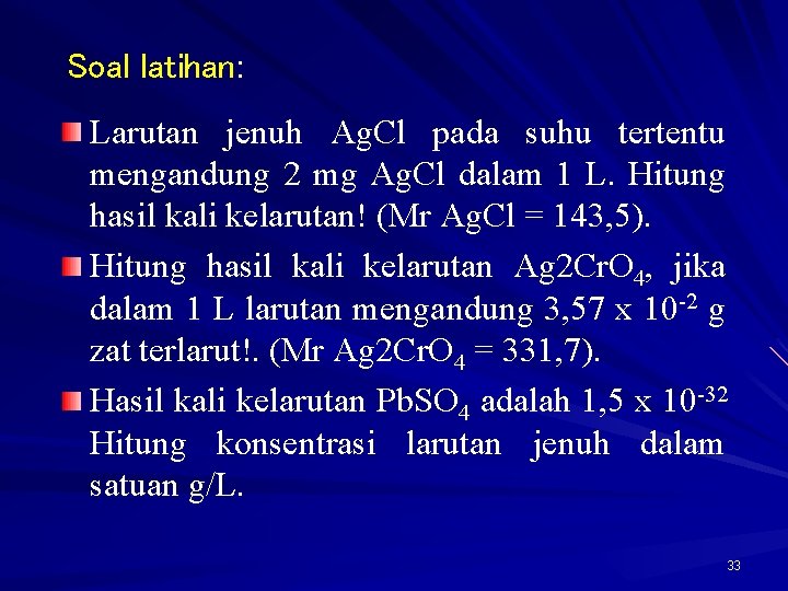 Soal latihan: Larutan jenuh Ag. Cl pada suhu tertentu mengandung 2 mg Ag. Cl