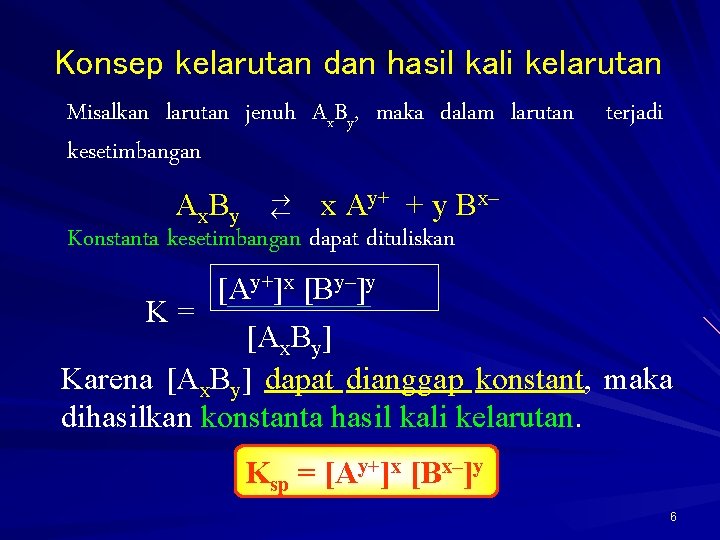 Konsep kelarutan dan hasil kali kelarutan Misalkan larutan jenuh Ax. By, maka dalam larutan