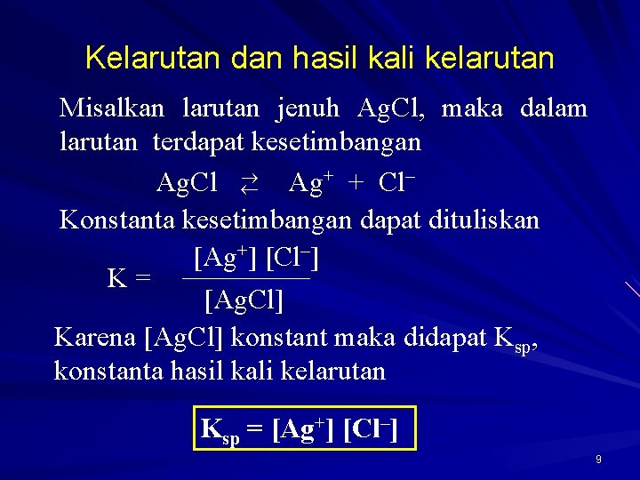 Kelarutan dan hasil kali kelarutan Misalkan larutan jenuh Ag. Cl, maka dalam larutan terdapat