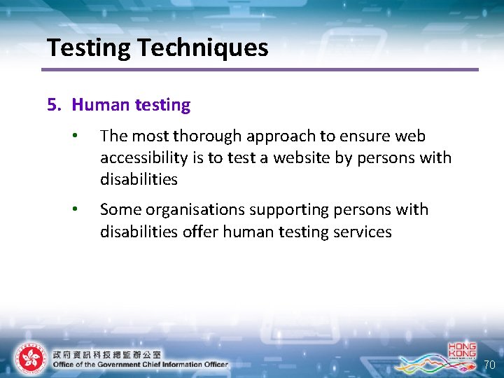 Testing Techniques 5. Human testing • The most thorough approach to ensure web accessibility