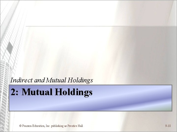 Indirect and Mutual Holdings 2: Mutual Holdings © Pearson Education, Inc. publishing as Prentice