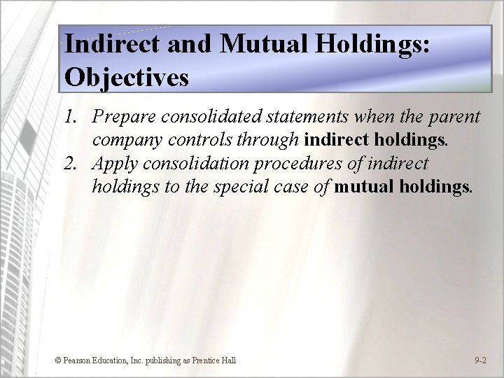 Indirect and Mutual Holdings: Objectives 1. Prepare consolidated statements when the parent company controls