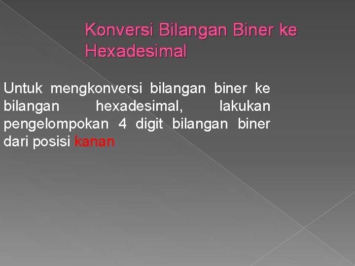 Konversi Bilangan Biner ke Hexadesimal Untuk mengkonversi bilangan biner ke bilangan hexadesimal, lakukan pengelompokan