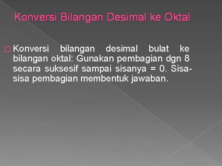 Konversi Bilangan Desimal ke Oktal � Konversi bilangan desimal bulat ke bilangan oktal: Gunakan