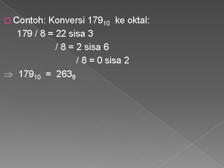 � Contoh: Konversi 17910 ke oktal: 179 / 8 = 22 sisa 3 /