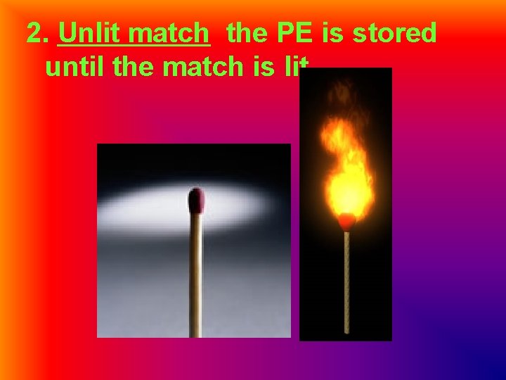 2. Unlit match the PE is stored until the match is lit 