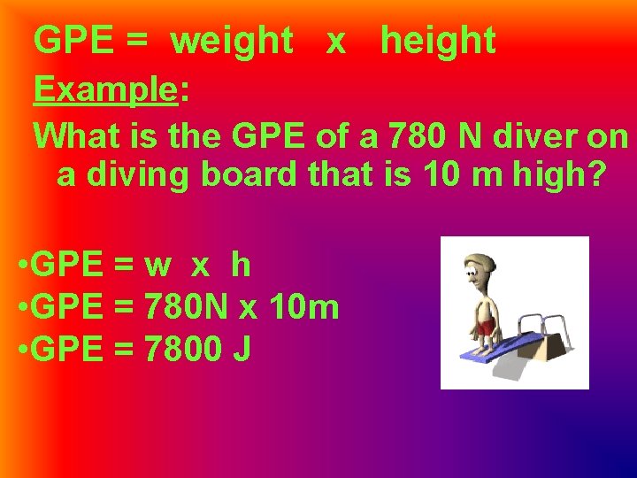 GPE = weight x height Example: What is the GPE of a 780 N