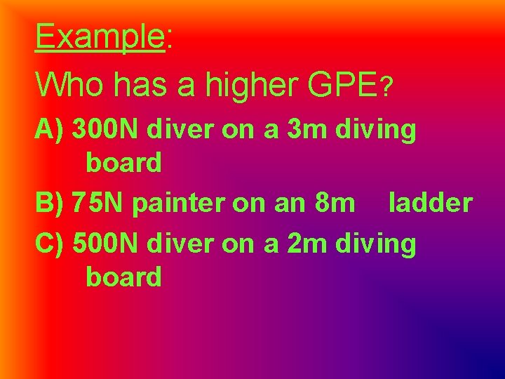 Example: Who has a higher GPE? A) 300 N diver on a 3 m