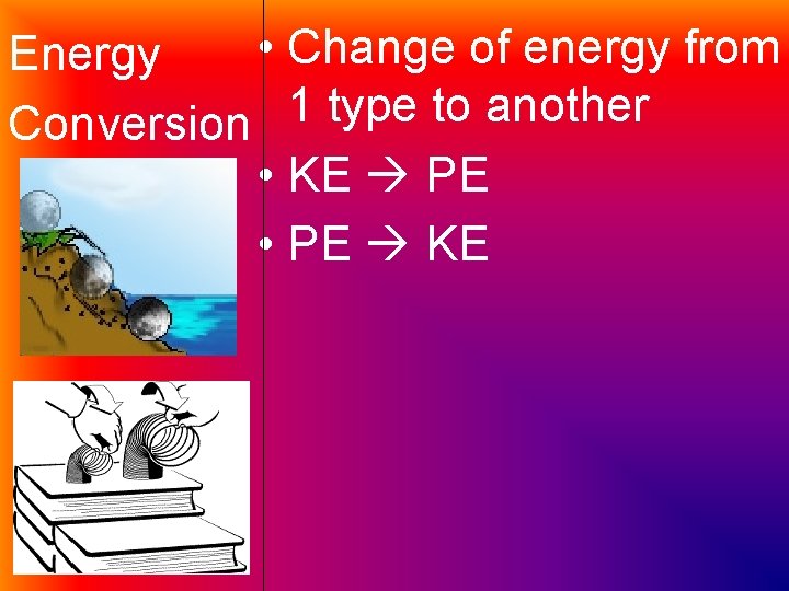  • Change of energy from Energy 1 type to another Conversion • KE