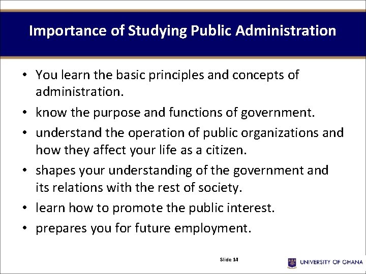 Importance of Studying Public Administration • You learn the basic principles and concepts of