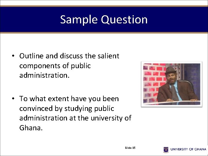 Sample Question • Outline and discuss the salient components of public administration. • To