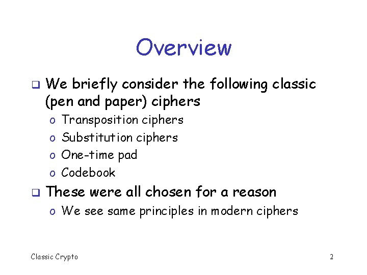 Overview q We briefly consider the following classic (pen and paper) ciphers o o