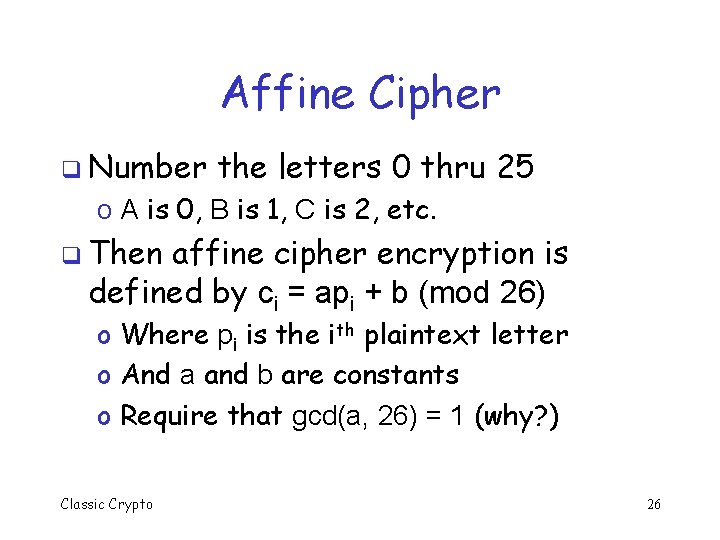 Affine Cipher q Number the letters 0 thru 25 o A is 0, B